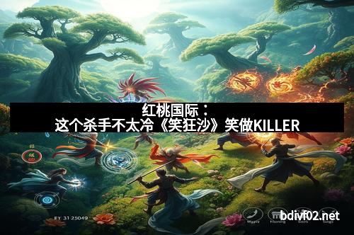红桃国际：这个杀手不太冷《笑狂沙》笑做KILLER